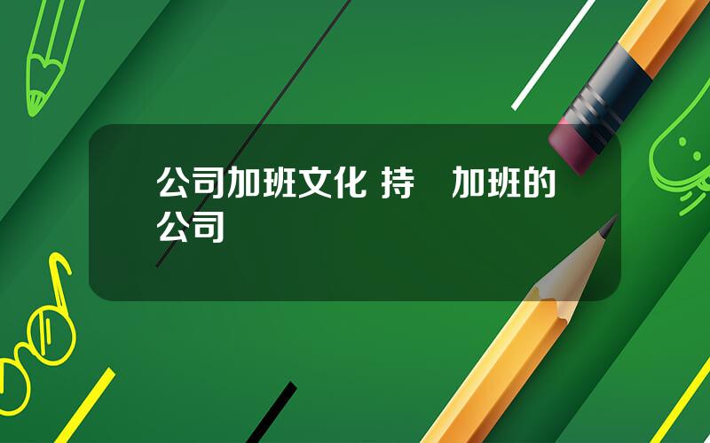 公司加班文化 持續加班的公司